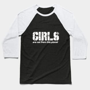 girles are not from this planet Baseball T-Shirt